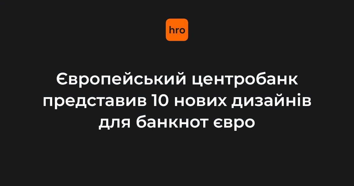 ЄЦБ вирішив винести 10 дизайнів банкнот євро на голосування до 21 вересня
